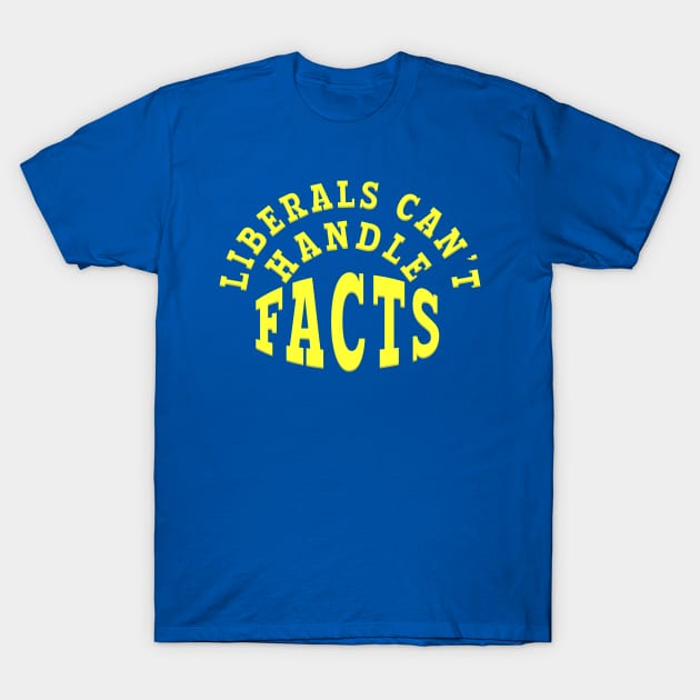 LIBERALS CAN'T HANDLE FACTS T-Shirt by Roly Poly Roundabout